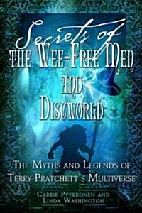 Secrets of the Wee Free Men and Discworld: The Myths and Legends of Terry Pratchetts Multiverse (Paperback)