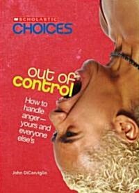 Out of Control: How to Handle Anger--Yours and Everyone Elses (Scholastic Choices) (Paperback)