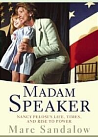 Madam Speaker: Nancy Pelosis Life, Times, and Rise to Power (Hardcover)