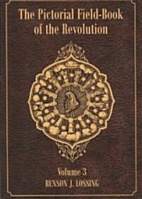The Pictorial Field-Book of the Revolution, Volume 3: Or, Illustrations, by Pen and Pencil, of the History, Biography, Scenery, Relics, and Traditions (Paperback)