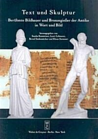 Text Und Skulptur: Berhmte Bildhauer Und Bronzegieer Der Antike in Wort Und Bild. Ausstellung in Der Abguss-Sammlung Antiker Plastik Berl (Paperback)