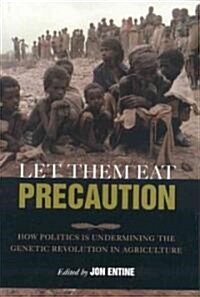 Let Them Eat Precaution: How Politics Is Undermining the Genetic Revolution in Agriculture (Hardcover)
