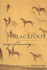 Blackfoot Ways of Knowing: The Worldview of the Siksikaitsitapi (Paperback)