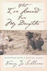 What Ive Learned from My Daughter: Blessings from a Special Child (Paperback)