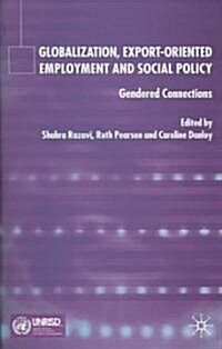 Globalization, Export Orientated Employment and Social Policy: Gendered Connections (Hardcover, 2004)