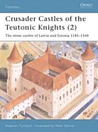 Crusader Castles of the Teutonic Knights (2) : The stone castles of Latvia and Estonia 1185-1560 (Paperback)