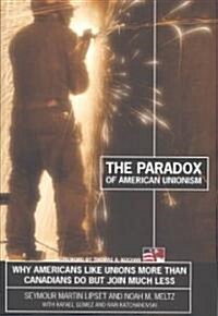 The Paradox of American Unionism: Why Americans Like Unions More Than Canadians Do But Join Much Less (Hardcover)