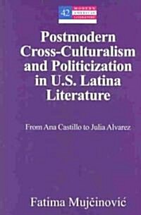 Postmodern Cross-Culturalism and Politicization in U.S. Latina Literature: From Ana Castillo to Julia Alvarez (Hardcover)