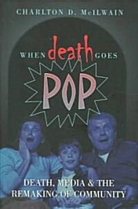 When Death Goes Pop: Death, Media and the Remaking of Community (Paperback)