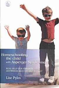 Homeschooling the Child with Asperger Syndrome : Real Help for Parents Anywhere and on Any Budget (Paperback)