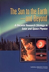 The Sun to the Earth -- And Beyond: A Decadal Research Strategy in Solar and Space Physics (Paperback)