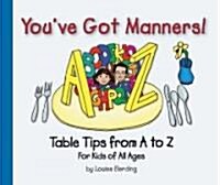 Youve Got Manners!: Table Tips from A to Z for Kids of All Ages (Hardcover, 2nd)