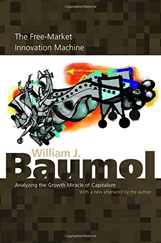 The Free-Market Innovation Machine: Analyzing the Growth Miracle of Capitalism (Paperback, Revised)