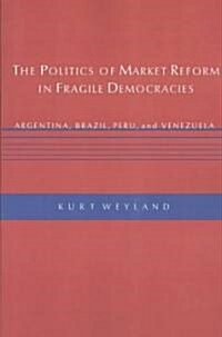 The Politics of Market Reform in Fragile Democracies: Argentina, Brazil, Peru, and Venezuela (Paperback, Revised)