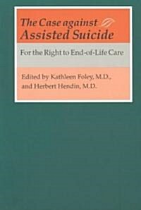 The Case Against Assisted Suicide: For the Right to End-Of-Life Care (Paperback)