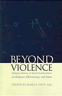 Beyond Violence: Religious Sources for Social Transformation in Judaism, Christianity and Islam (Paperback)