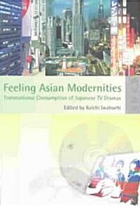 Feeling Asian Modernities: Transnational Consumption of Japanese TV Dramas (Paperback)