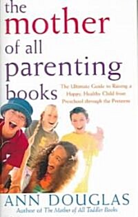 The Mother of All Parenting Books: The Ultimate Guide to Raising a Happy, Healthy Child from Preschool Through the Preteens (Paperback)