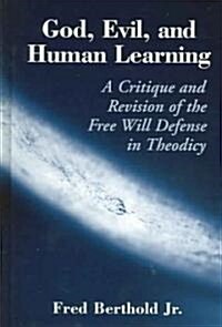 God, Evil, and Human Learning: A Critique and Revision of the Free Will Defense in Theodicy (Hardcover)