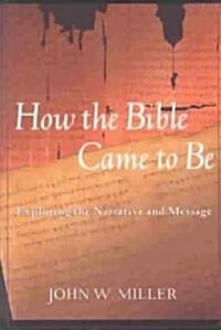 How the Bible Came to Be: Exploring the Narrative and Message (Paperback)