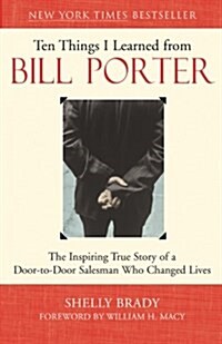 Ten Things I Learned from Bill Porter: The Inspiring True Story of the Door-To-Door Salesman Who Changed Lives                                         (Paperback)