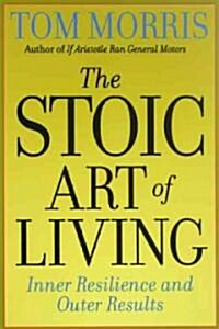 The Stoic Art of Living: Inner Resilience and Outer Results (Paperback)