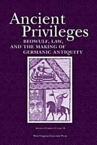 Ancient Privileges: Beowulf, Law, and Themaking of Germanic Antiquity Volume 6 (Paperback)
