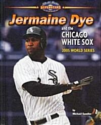 Jermaine Dye and the Chicago White Sox: 2005 World Series (Library Binding)