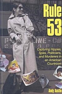 Rule 53: Capturing Hippies, Spies, Politicians, and Murderers in an American Courtroom (Paperback)