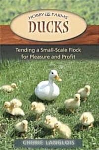 Ducks: Tending a Small Scale Flock for Pleasure and Profit (Paperback)