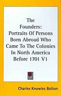 The Founders: Portraits of Persons Born Abroad Who Came to the Colonies in North America Before 1701 V1 (Hardcover)