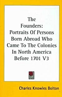 The Founders: Portraits of Persons Born Abroad Who Came to the Colonies in North America Before 1701 V3 (Hardcover)