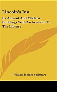 Lincolns Inn: Its Ancient and Modern Buildings with an Account of the Library (Hardcover)