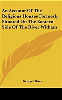 An Account of the Religious Houses Formerly Situated on the Eastern Side of the River Witham (Hardcover)
