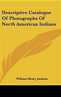 Descriptive Catalogue of Photographs of North American Indians (Hardcover)