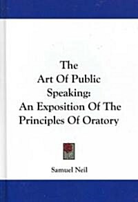 The Art of Public Speaking: An Exposition of the Principles of Oratory (Hardcover)