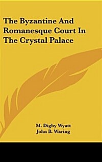 The Byzantine and Romanesque Court in the Crystal Palace (Hardcover)