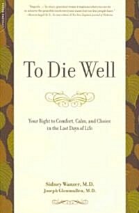 To Die Well: Your Right to Comfort, Calm, and Choice in the Last Days of Life (Paperback)