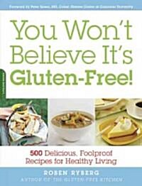 You Wont Believe Its Gluten-Free! : 500 Delicious, Foolproof Recipes for Healthy Living (Paperback)