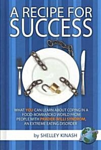 A Recipe for Success: What You Can Learn about Coping in a Food-Bombarded World from People with Prader-Willi Syndrome, an Extreme Eating Di (Hardcover)