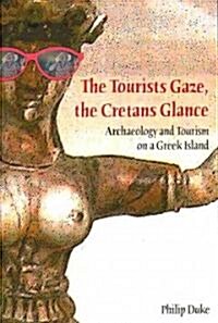 The Tourists Gaze, the Cretans Glance: Archaeology and Tourism on a Greek Island (Paperback)