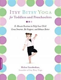Itsy Bitsy Yoga for Toddlers and Preschoolers: 8-Minute Routines to Help Your Child Grow Smarter, Be Happier, and Behave Better (Paperback)