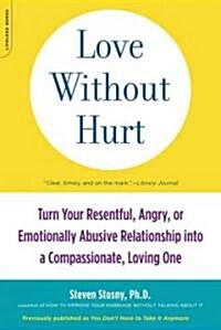 Love Without Hurt: Turn Your Resentful, Angry, or Emotionally Abusive Relationship Into a Compassionate, Loving One (Paperback)