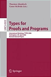Types for Proofs and Programs: International Workshop, Types 2006, Nottingham, Uk, April 18-21, 2006, Revised Selected Papers (Paperback, 2007)