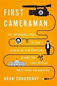 First Cameraman: Documenting the Obama Presidency in Real Time (Hardcover)