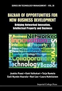 Bazaar Of Opportunities For New Business Development: Bridging Networked Innovation, Intellectual Property And Business (Hardcover)