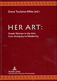 Her Art: Greek Women in the Arts from Antiquity to Modernity (Hardcover)