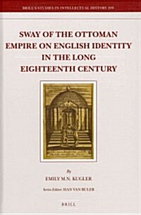 Sway of the Ottoman Empire on English Identity in the Long Eighteenth Century (Hardcover)