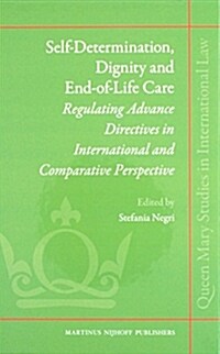 Self-Determination, Dignity and End-Of-Life Care: Regulating Advance Directives in International and Comparative Perspective (Hardcover)