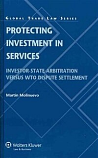 Protecting Investment in Services: Investor-State Arbitration Versus Wto Dispute Settlement (Hardcover)